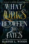 What Lurks Between the Fates by Harper L Woods