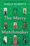 The Merry Matchmaker : A Novel : Sheila Roberts